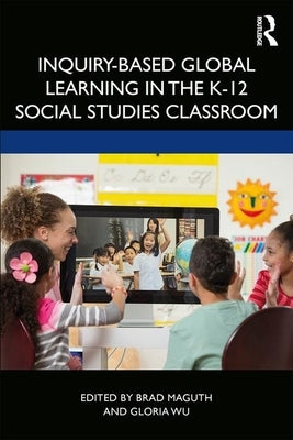 Inquiry-Based Global Learning in the K-12 Social Studies Classroom by Maguth, Brad M.