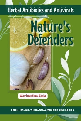 Nature's Defenders: Herbal Antibiotics and Antivirals by Essia, Glorioustina