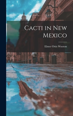 Cacti in New Mexico by Wooton, Elmer Ottis