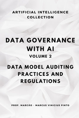 Data Governance with AI - Volume 2: Auditing Data Models, Practices, and Regulations by Pinto, Marcus Vinicius
