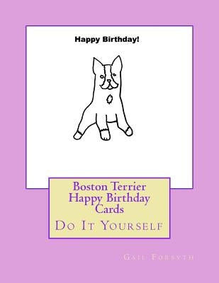 Boston Terrier Happy Birthday Cards: Do It Yourself by Forsyth, Gail