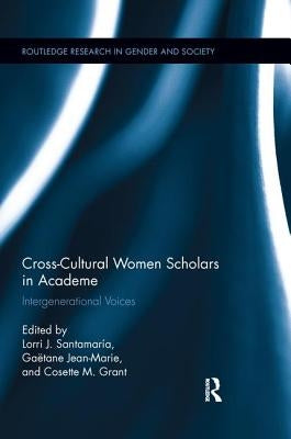 Cross-Cultural Women Scholars in Academe: Intergenerational Voices by Santamaría, Lorri J.