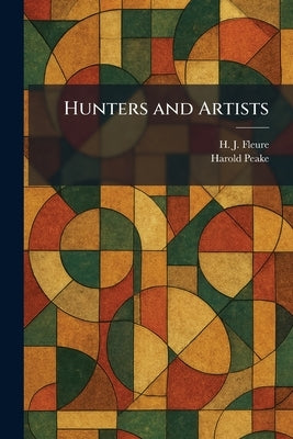 Hunters and Artists by Fleure, H. J.