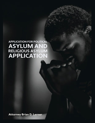 Application for Political Asylum and Religious Asylum Application: Understanding Your Rights and the Legal Process for Religious and Political Asylum by Lerner, Brian D.