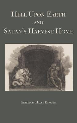 Hell Upon Earth and Satan's Harvest Home by Ruffner, Haley