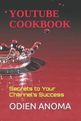 YouTube Cookbook: Secrets to Your Channel's Success by Anoma, Odien