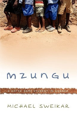 Mzungu: A Notre Dame Student in Uganda by Sweikar, Michael