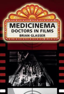Medicinema: Doctors in Films by Glasser, Brian
