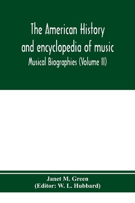 The American history and encyclopedia of music; Musical Biographies (Volume II) by M. Green, Janet
