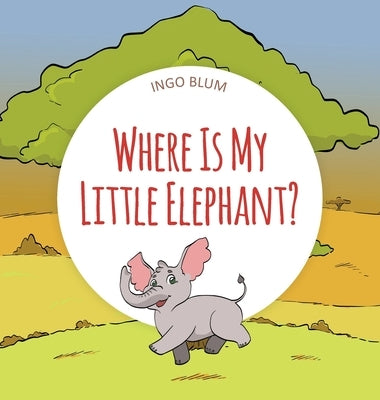 Where Is My Little Elephant?: A Funny Seek-And-Find Book by Blum, Ingo