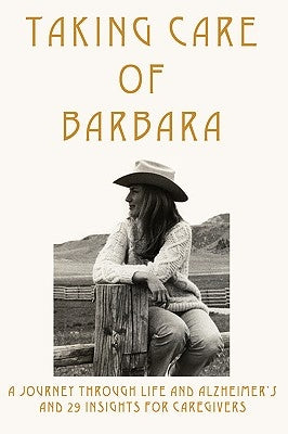 Taking Care of Barbara: A Journey Through Life and Alzheimer's and 29 Insights for Caregivers by McGovern, Bonnie Campbell