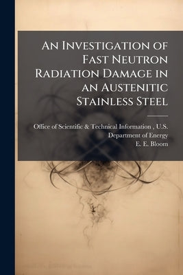 An Investigation of Fast Neutron Radiation Damage in an Austenitic Stainless Steel by Bloom, E. E.