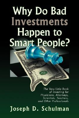 Why Do Bad Investments Happen to Smart People? by Schulman, Joseph D.