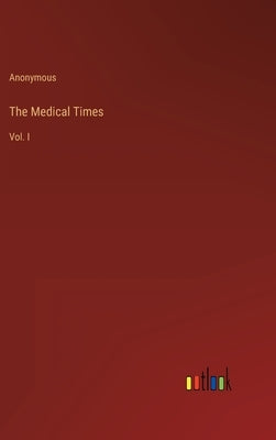 The Medical Times: Vol. I by Anonymous