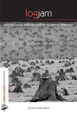Logjam: Deforestation and the Crisis of Global Governance by Humphreys, David