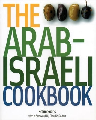The Arab Israeli Cookbook: The Recipes by Soans, Robin