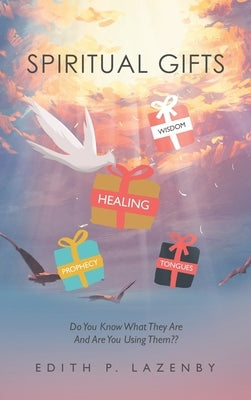 Spiritual Gifts: Do You Know What They Are and Are You Using Them by Lazenby, Edith P.