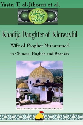 Khadija Daughter of Khuwaylid Wife of Prophet Muhammad: in English, Chinese and Spanish by Al-Jibouri Et Al, Yasin T.