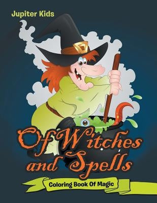 Of Witches and Spells: Coloring Book Of Magic by Jupiter Kids