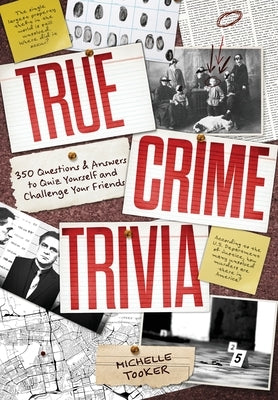 True Crime Trivia: 350 Fascinating Questions & Answers to Test Your Knowledge of Serial Killers, Mysteries, Cold Cases, Heists & More by Tooker, Michelle