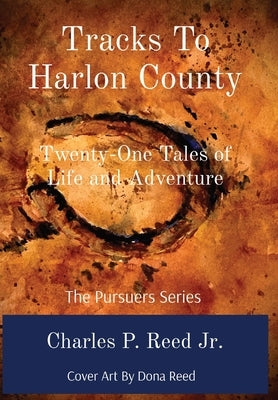 Tracks To Harlon County: Twenty-One Tales of Life and Adventure by Reed
