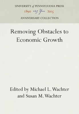 Removing Obstacles to Economic Growth by Wachter, Michael L.