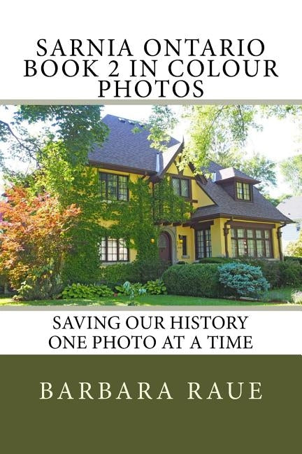Sarnia Ontario Book 2 in Colour Photos: Saving Our History One Photo at a Time by Raue, Barbara