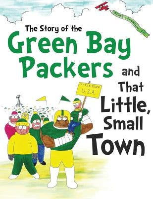 The Story of the Green Bay Packers And That Little, Small Town by Wackerfuss, Duane