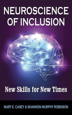 Neuroscience of Inclusion: New Skills for New Times by Casey, Mary E.