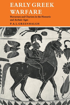 Early Greek Warfare: Horsemen and Chariots in the Homeric and Archaic Ages by Greenhalgh, P. A. L.