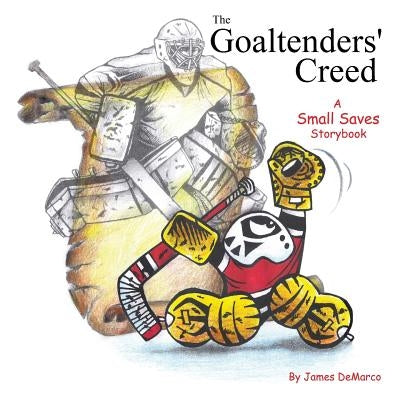 The Goaltenders' Creed: A Small Saves Storybook by DeMarco, James