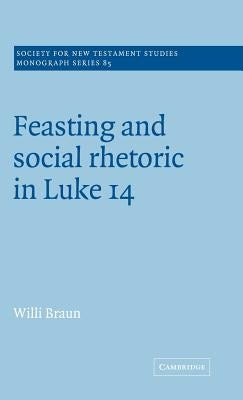 Feasting and Social Rhetoric in Luke 14 by Braun, Willi