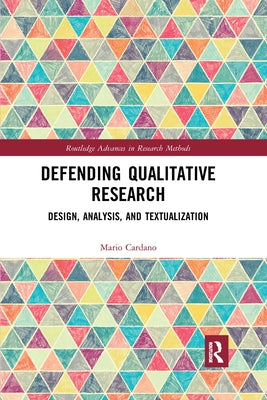 Defending Qualitative Research: Design, Analysis, and Textualization by Cardano, Mario