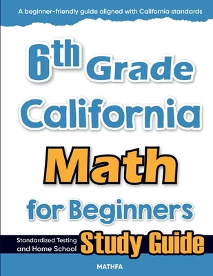 6th Grade California Math for Beginners: Standardized Testing and Home school Study Guide by Eslamian, Hamid