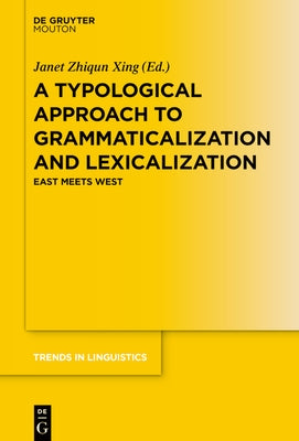 A Typological Approach to Grammaticalization and Lexicalization: East Meets West by Zhiqun Xing, Janet