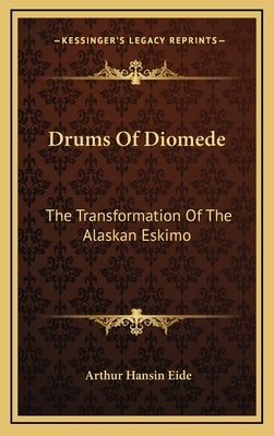 Drums Of Diomede: The Transformation Of The Alaskan Eskimo by Eide, Arthur Hansin