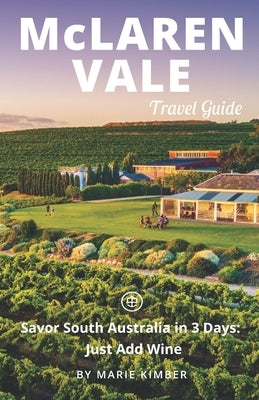 McLaren Vale Travel Guide (Unanchor): Savor South Australia in 3 Days: Just Add Wine by Unanchor