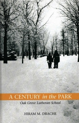 A Century in the Park: Oak Grove Lutheran School: A Journey of Faith by Drache, Hiram