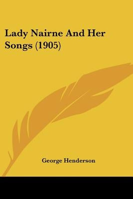 Lady Nairne And Her Songs (1905) by Henderson, George