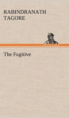 The Fugitive by Tagore, Rabindranath
