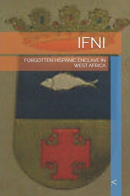 Ifni: Forgotten Hispanic Enclave in West Africa by V.