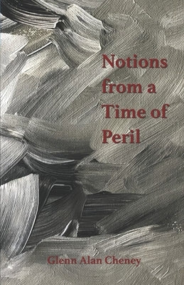 Notions from a Time of Peril by Cheney, Glenn Alan