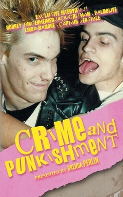 Crime and PUNKishment: Exclusive Interviews with Rodney Bingenheimer, Jack Grisham, Palmolive of the Slits, Linda Ramone and Captain Sensible by Perlin, Brenda