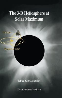 The 3-D Heliosphere at Solar Maximum: Proceedings of the 34th Eslab Symposium, 3-6 October 2000, Estec, Noordwijk, the Netherlands by Marsden, R. G.
