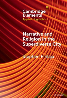 Narrative and Religion in the Superdiverse City by Pihlaja, Stephen