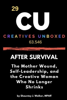 After Survival: The Mother Wound, Self-Leadership, and the Creative Woman Who No Longer Shrinks by Walker, Shauntey J.