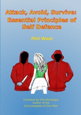 Attack, Avoid, Survive: Essential Principles of Self Defence by West, Phil
