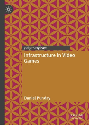 Infrastructure in Video Games by Punday, Daniel