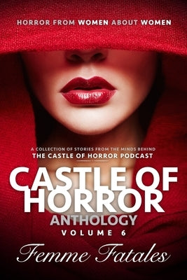 Castle of Horror Anthology Volume 6: Femme Fatales by Addy, M. J.