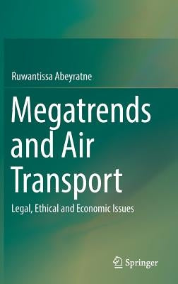 Megatrends and Air Transport: Legal, Ethical and Economic Issues by Abeyratne, Ruwantissa